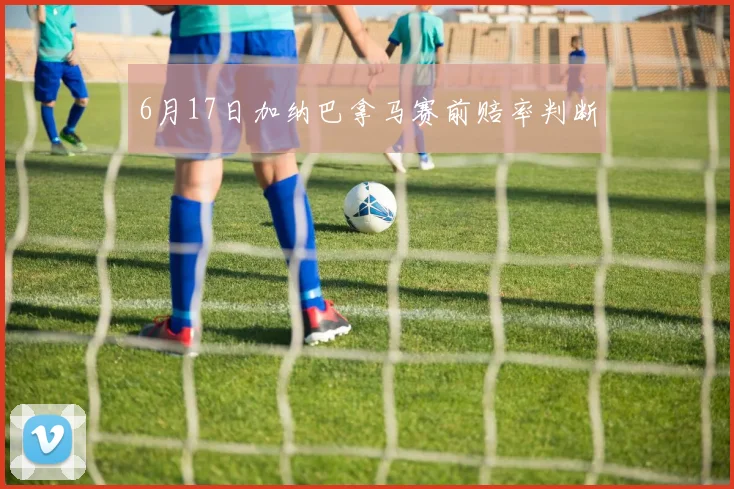 6月17日加纳巴拿马赛前赔率判断