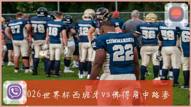 2026世界杯西班牙vs佛得角中路渗透