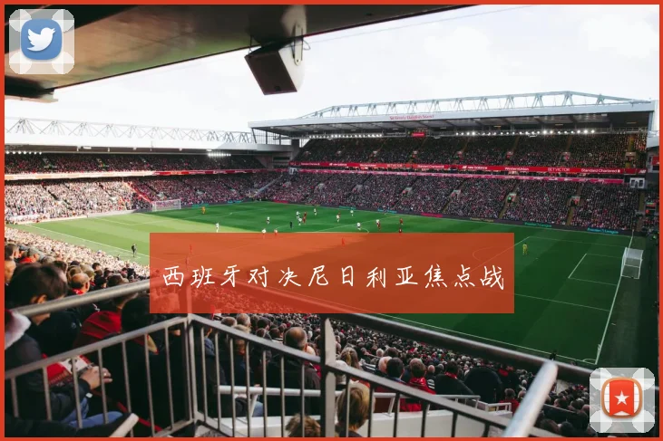 西班牙对决尼日利亚焦点战