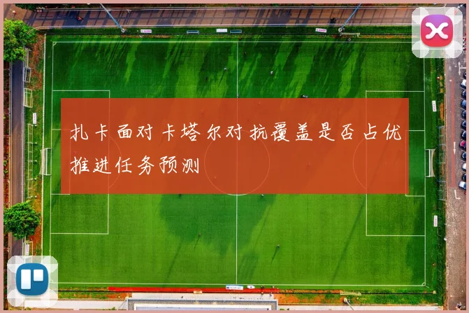 扎卡面对卡塔尔对抗覆盖是否占优推进任务预测