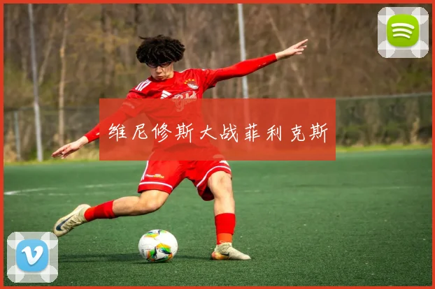 维尼修斯大战菲利克斯