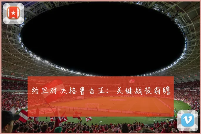 约旦对决格鲁吉亚:关键战役前瞻