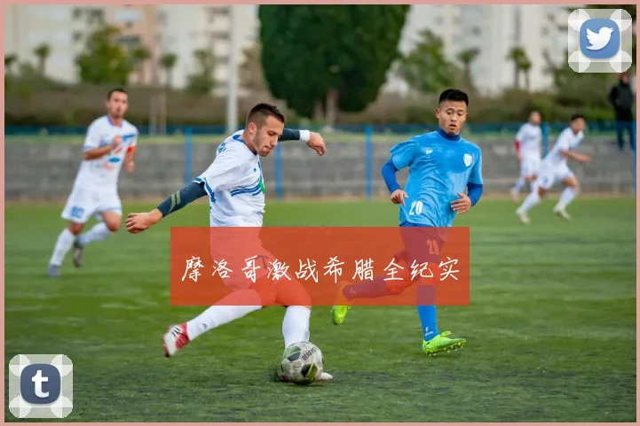 摩洛哥激战希腊全纪实