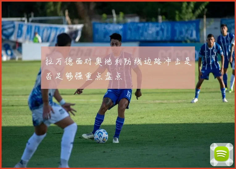 拉万德面对奥地利防线边路冲击是否足够强重点盘点