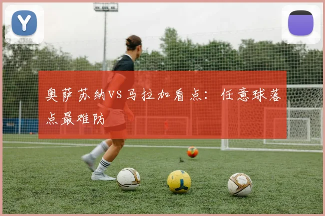 奥萨苏纳vs马拉加看点:任意球落点最难防