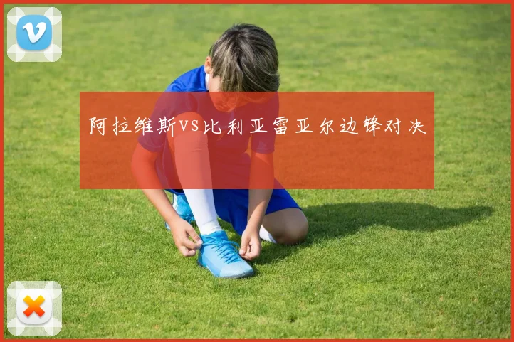 阿拉维斯vs比利亚雷亚尔边锋对决